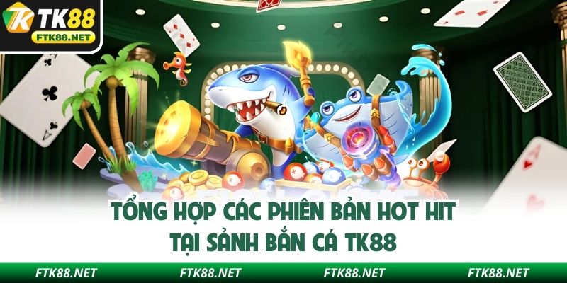 Danh sách phiên bản bắn cá nhất định nên trải nghiệm