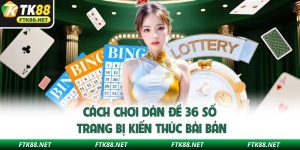 Cách chơi dàn đề 36 số