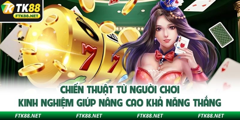 Chiến thuật từ người chơi kinh nghiệm giúp nâng cao khả năng thắng