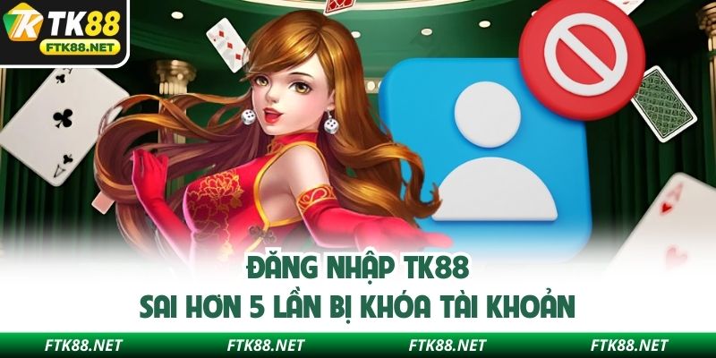 Đăng nhập TK88 sai hơn 5 lần bị khóa tài khoản
