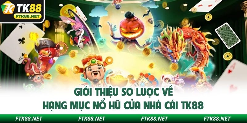 Giới thiệu sơ lược về hạng mục nổ hũ của nhà cái TK88
