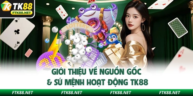 Giới thiệu về nguồn gốc & sứ mệnh hoạt động TK88