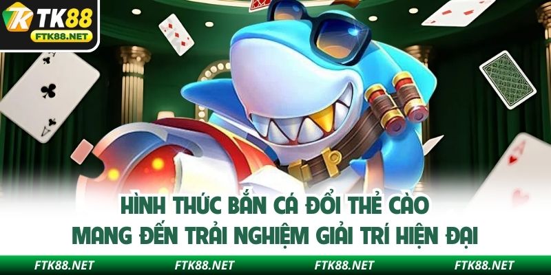 Hình thức bắn cá đổi thẻ cào mang đến trải nghiệm giải trí hiện đại