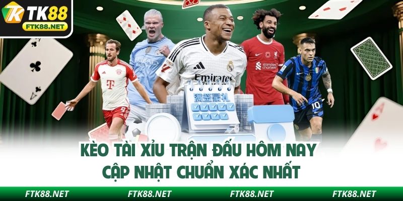 Kèo tài xỉu trận đấu hôm nay