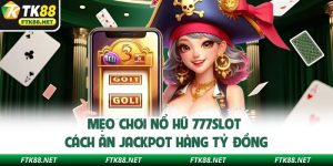 Mẹo chơi Nổ hũ 777slot