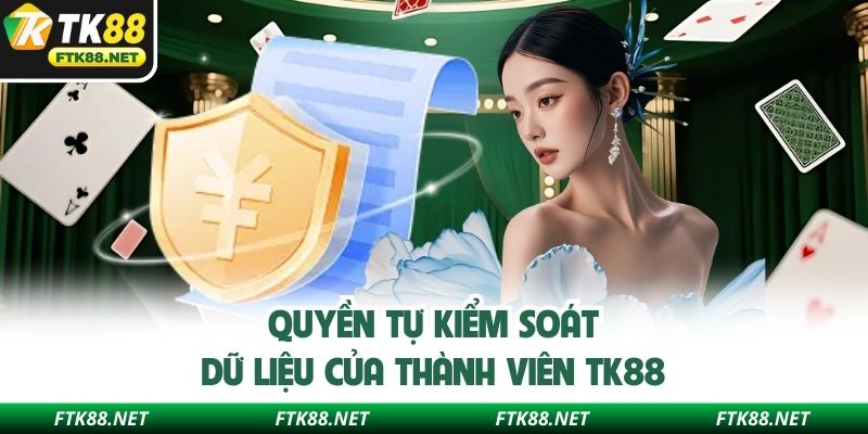 Quyền tự kiểm soát dữ liệu của thành viên TK88