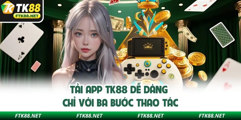 Tải app TK88 dễ dàng chỉ với ba bước thao tác