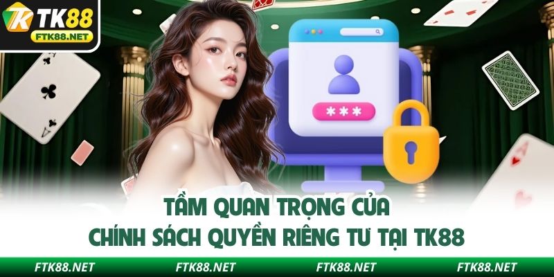 Tầm quan trọng của chính sách quyền riêng tư tại TK88