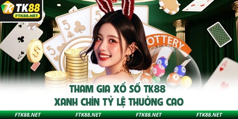 Tham gia xổ số TK88 xanh chín tỷ lệ thưởng cao