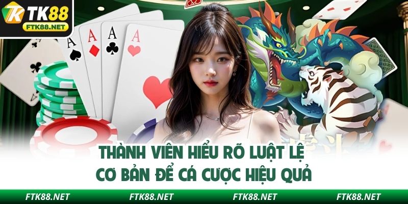Thành viên hiểu rõ luật lệ cơ bản để cá cược hiệu quả