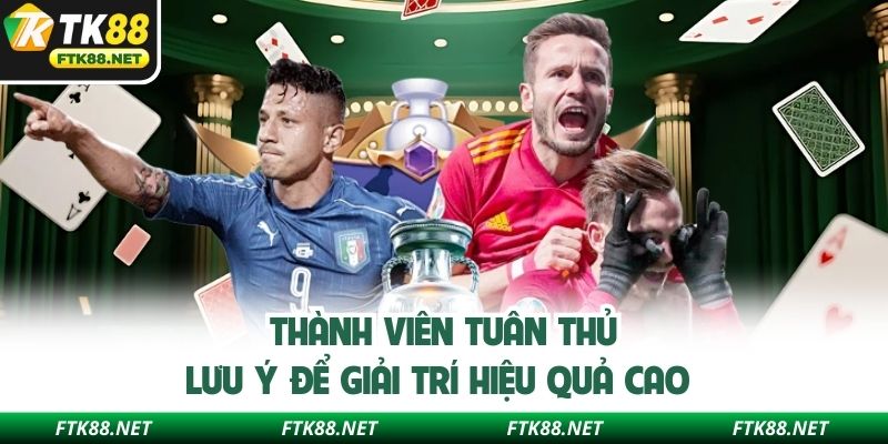 Thành viên tuân thủ lưu ý để giải trí hiệu quả cao