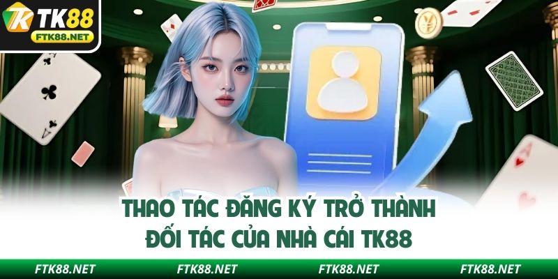 Thao tác đăng ký trở thành đối tác của nhà cái TK88