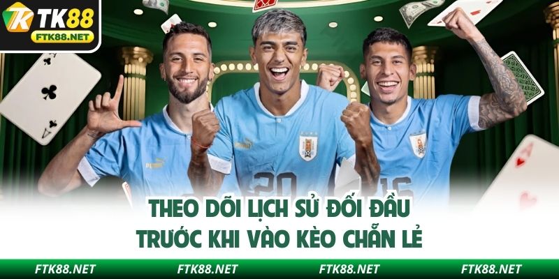 Theo dõi lịch sử đối đầu trước khi vào kèo chẵn lẻ