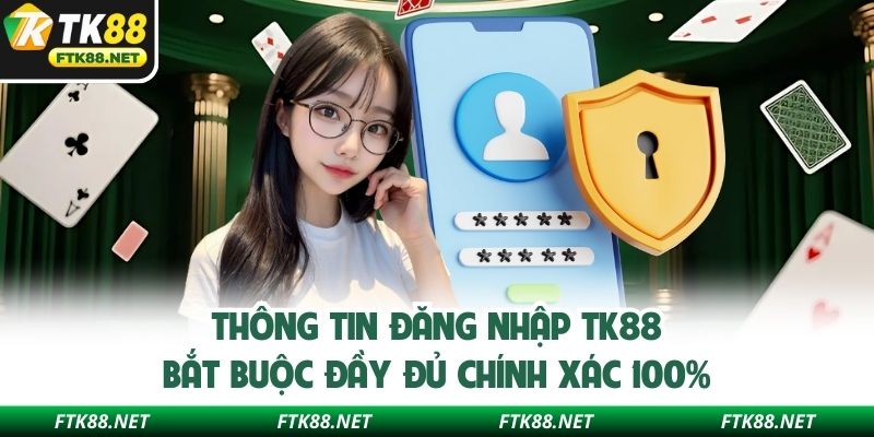Thông tin đăng nhập TK88 bắt buộc đầy đủ chính xác 100%