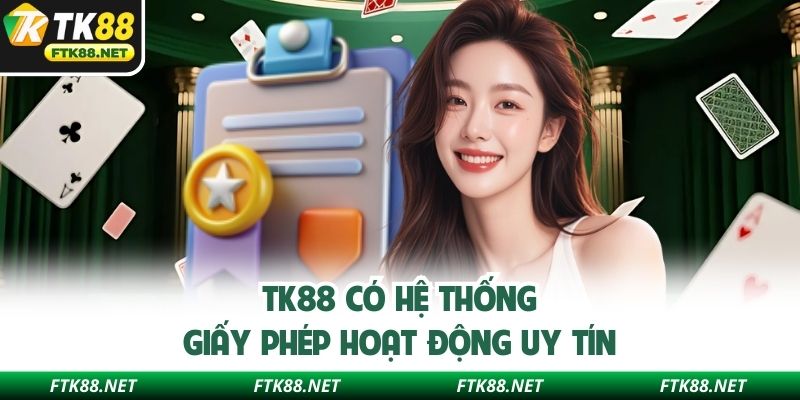 TK88 có hệ thống giấy phép hoạt động uy tín