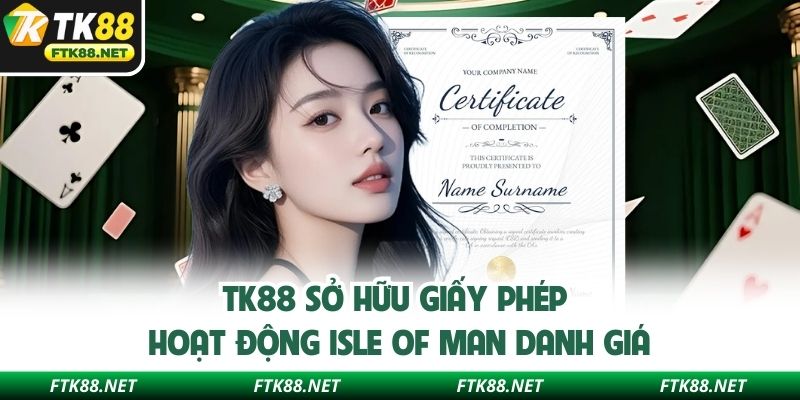 TK88 sở hữu giấy phép hoạt động Isle of Man danh giá
