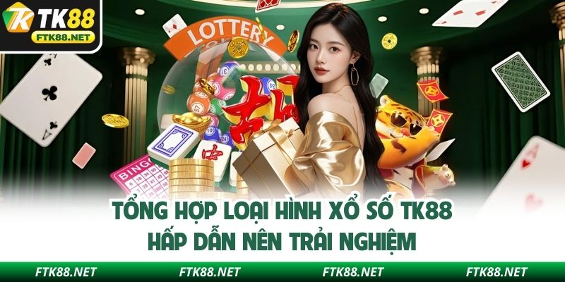 Tổng hợp loại hình xổ số TK88 hấp dẫn nên trải nghiệm