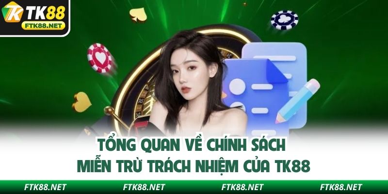 Tổng quan về chính sách miễn trừ trách nhiệm của TK88